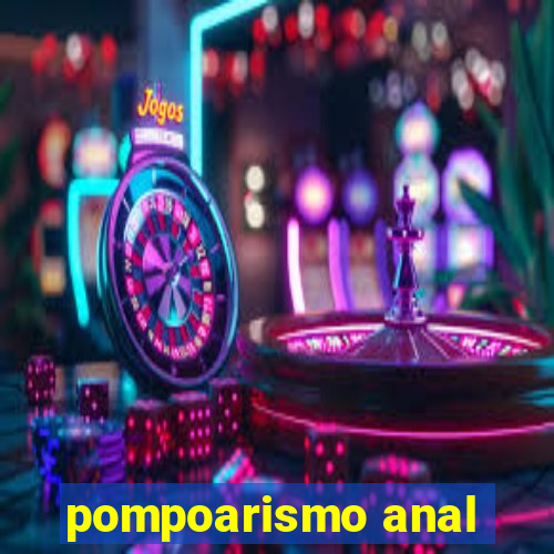 pompoarismo anal